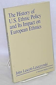 The history of U.S. ethnic policy and its impact on European ethnics (A Westview replica edition)