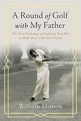A Round of Golf with My Father: The New Psychology of Exploring Your Past to Make Peace with Your Pr