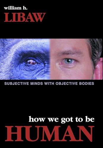 How We Got to Be Human: Subjective Minds With Objective Bodies