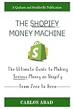The Shopify Money Machine: The Ultimate Guide To Making Serious Money On Shopify (From Zero To Hero)