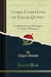  Oeuvres Complètes de Edgar Quinet: Les Roumains; Allemagne Et Italie; Mélanges (Classic Reprint)