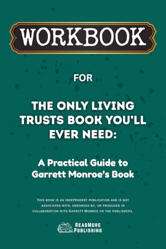 Workbook for The Only Living Trusts Book You’ll Ever Need: A Practical Guide to Garrett Monroe’s Book (ReadMore Publishing)