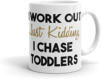 I Workout Just Kidding I Chase Toddlers Funny Mug. Great Gift idea for your Wife. Unique gift for friends, co-workers, wife or daughter. Perfect birthday gift idea!