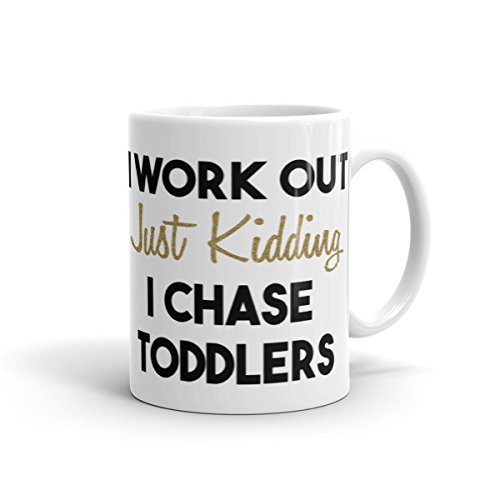 I Workout Just Kidding I Chase Toddlers Funny Mug. Great Gift idea for your Wife. Unique gift for friends, co-workers, wife or daughter. Perfect birthday gift idea!