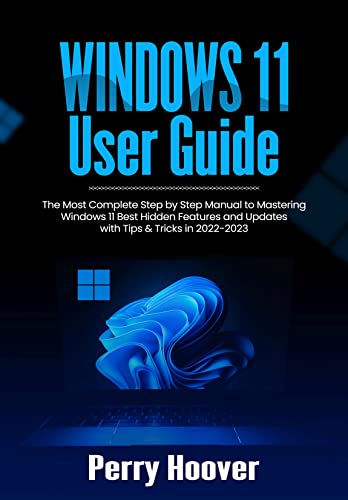  Windows 11 User Guide: The Most Complete Step by Step Manual to Mastering Windows 11 Best Hidden Features and Updates with Tips & Tricks in 2022-2023 (English Edition)