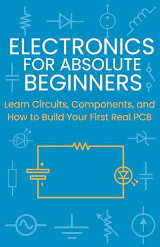 Electronics for Absolute Beginners: Learn Circuits, Components, and How to