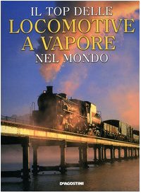 Il top delle locomotive a vapore del mondo. Ediz. illustrata