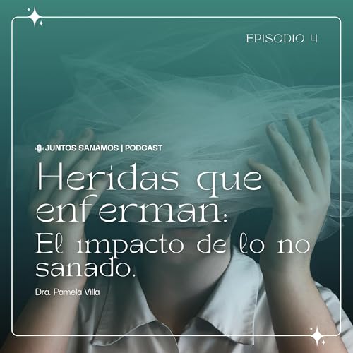 Page de couverture de Ep. 4 - Heridas que enferman: El impacto de lo no sanado