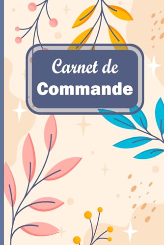 Carnet de Commande: Cahier de Bon de Commande | Carnet de Ventes | Carnet de Commande Auto Entrepreneur | Organisateur des Commandes Client | Carnet ... entreprises | Suivi des commandes | Format A5