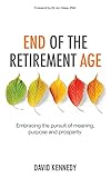  End of the Retirement Age: Embracing the Pursuit of Meaning, Purpose and Prosperity (English Edition)