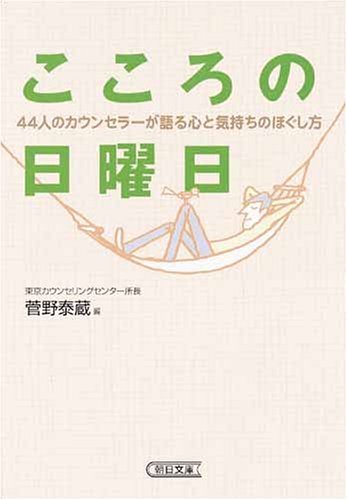 こころの日曜日 44人のカウンセラーが語る 心と気持ちのほぐし方 (朝日文庫)