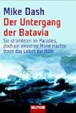 Der Untergang der Batavia: Sie strandeten im Paradies, doch ein einzelner Mann machte ihnen das Leben zur Hölle - Mike Dash Übersetzer: Sebastian Vogel 