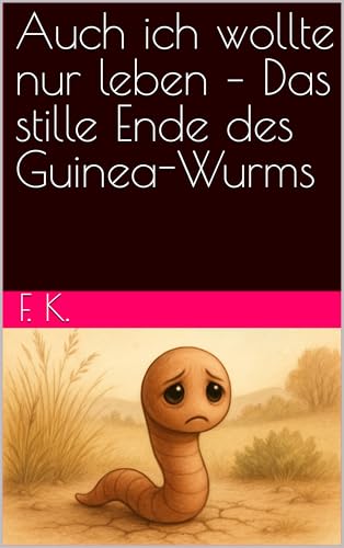 Auch ich wollte nur leben – Das stille Ende des Guinea-Wurms