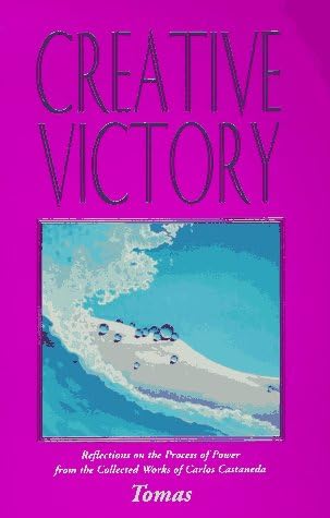 Creative Victory: Reflections on the Process of Power from the Collected Works of Carlos Castaneda