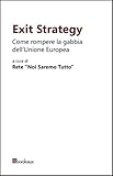  Exit Strategy. Come rompere la gabbia dell’Unione Europea (Italian Edition)