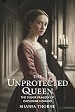  The Unprotected Queen: The Tudor Tragedy of Catherine Howard (Women Of The Tudor Court Book 4) (English Edition)