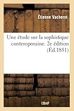 Une Étude Sur La Sophistique Contemporaine Ou Lettre À M. Vacherot, Par l'Abbé Gratry: Avec La Réponse de M. Vacherot Et La Réplique de l'Abbé Gratry. 2e Édition (French Edition)