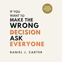If You Want to Make the Wrong Decision, Ask Everyone