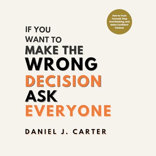 If You Want to Make the Wrong Decision, Ask Everyone cover art