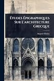  Ã tudes Ã pigraphiques Sur L\'architecture Grecque