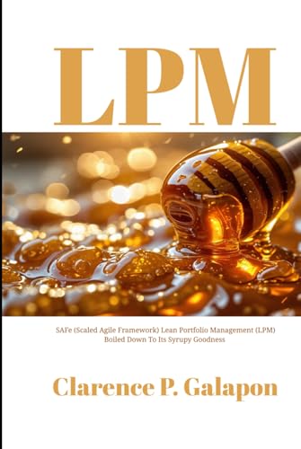 LPM: SAFe (Scaled Agile Framework) Lean Portfolio Management (LPM) Boiled Down To Its Syrupy Goodness