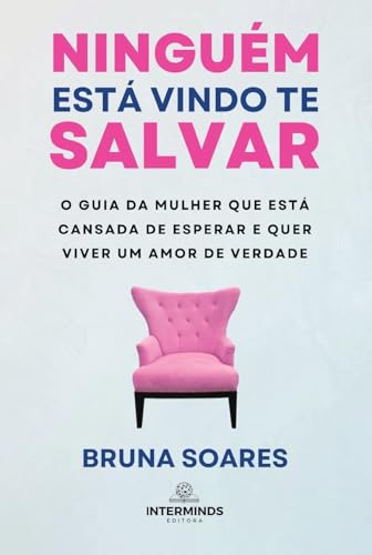 Ninguém está vindo te salvar: O guia da mulher que está cansada de esperar e quer viver um amor de verdade