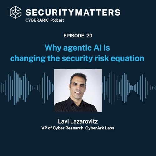 EP 20 - Why agentic AI is changing the security risk equation