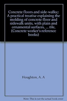 Unknown Binding Concrete floors and side-walks;: A practical treatise explaining the molding of concrete floor and sidewalk units, with plain and ornamental surfaces, ... tile, (Concrete worker's reference books) Book