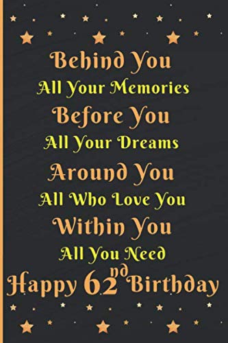 Behind you all your memories Happy 62nd Birthday: 62nd Birthday Journal/ Notebook/62nd Birthday gift ideas Gifts for him for men women/62 Year Old ... gifts for him her/greeting card alternative