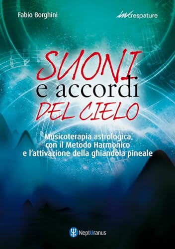 Suoni e accordi del cielo. Musicoterapia astrologica con il Metodo Harmonico. Ediz. ampliat
