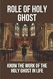 Role Of Holy Ghost: Know The Work Of The Holy Ghost In Life: Holy Ghost Comforter
