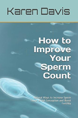 How to Improve Your Sperm Count: Natural Ways to Increase Sperm Count to aid Conception and Boost Fertility (Fertility, infertility, conceive & Get Pregnant)