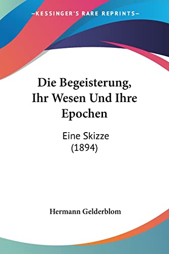 Die Begeisterung, Ihr Wesen Und Ihre Epochen: Eine Skizze (1894) (German Edition)