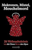  Makronen, Mistel, Meuchelmord: 24 Weihnachtskrimis von der Ostsee bis zu den Alpen