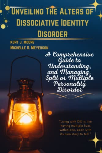 Unveiling The Alters Of Dissociative Identity Disorder: A Comprehensive Guide To Understanding, And Managing, Split Or Multiple Personality Disorder