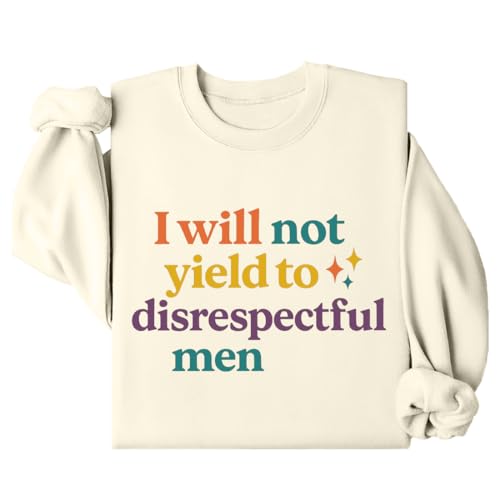 I Will Not Yield To Disrespectful Men Sweatshirt I Will Not Yield To Disrespectful Men Shirt