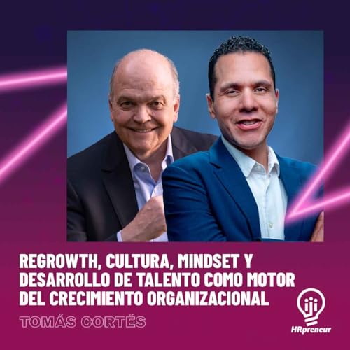S4. E.6. Regrowth, Cultura, Mindset y Desarrollo de Talento como motor del crecimiento organizacional