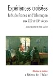 Expériences croisées: Juifs de France et d’Allemagne aux XIXe et XXe siècles (Bibliothèque des Fondations)
