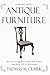 A Masterclass in Antique Furniture: How to find and identify American, English, Dutch and French antique furniture, clocks and musical instruments