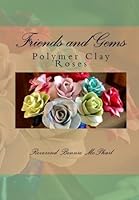Friends and Gems: Polymer Clay Roses 1542977223 Book Cover