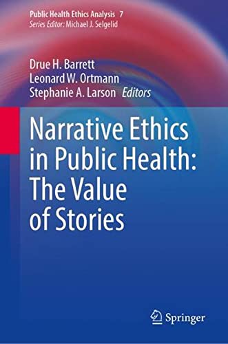 Narrative Ethics in Public Health: The Value of Stories (Public Health Ethics Analysis Book 7)