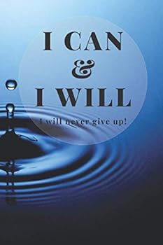 I CAN and I WILL I WILL NEVER GIVE Up! : Motivational Notebook, Journal, Diary (110 Pages, Blank, 6 X 9)