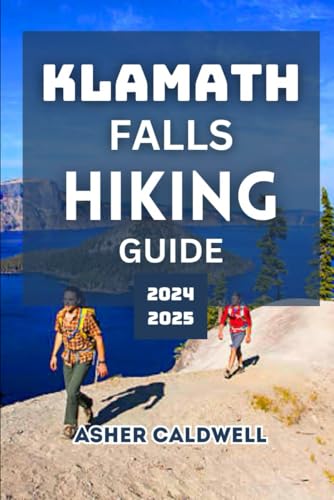 Klamath Falls Hiking Guide 2024 - 2025: Southern Oregon’s Seasonal Hikes and Stunning Views (Hiking and Trekking in Style: Simple Guides for Comfortable Outdoor Exploration)