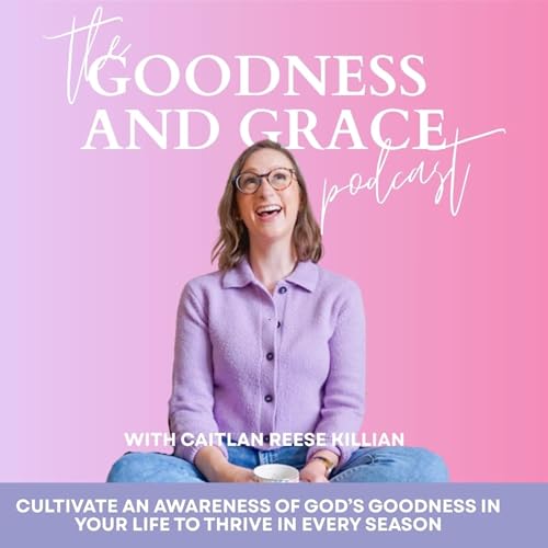 The Goodness and Grace Podcast Podcast Por Caitlan Reese Killian arte de portada