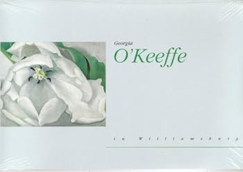 Georgia O'keeffe In Williamsburg: A Re Creation Of The Artist's First Public Exhibition In The South, January 27 May 27, 2001
