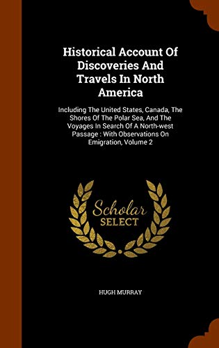 Historical Account Of Discoveries And Travels In North America: Including The United States, Canada, The Shores Of The Polar Sea, And The Voyages In ... With Observations On Emigration, Volume 2