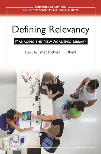 Defining Relevancy: Managing the New Academic Library (Libraries Unlimited Library Management Collection)