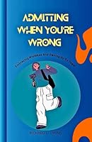 Admitting When You're Wrong: Embracing Mistakes And Owning Up To Them B0CRQKG6SG Book Cover