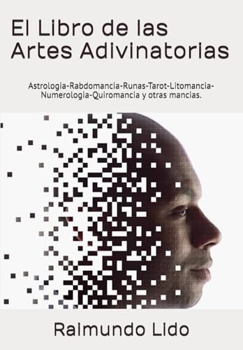 El Libro de las Artes Adivinatorias: Astrologia-Rabdomancia-Runas-Tarot-Litomancia-Numerologia-Quiromancia y otras mancias.