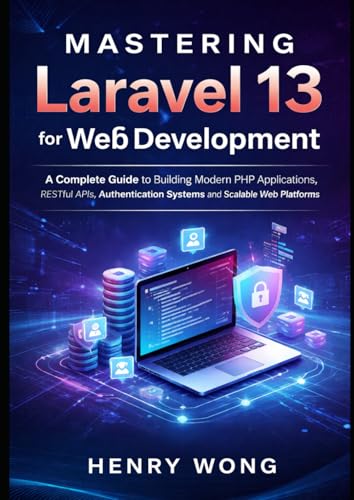 Mastering Laravel 13 for Web Development: A Complete Guide to Building Modern PHP Applications, RESTful APIs, Authentication Systems, and Scalable Web Platforms